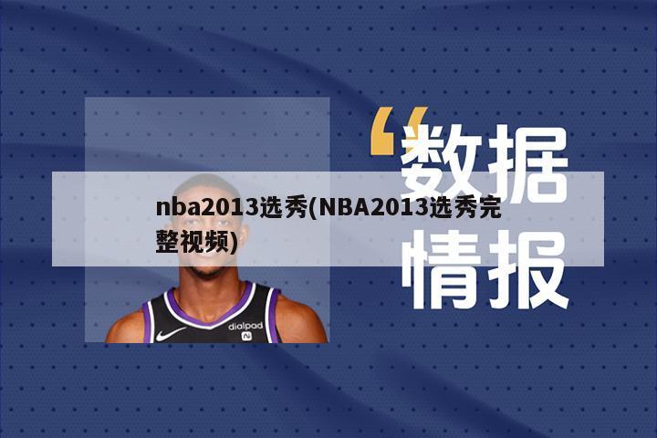 nba2013选秀(NBA2013选秀完整视频)