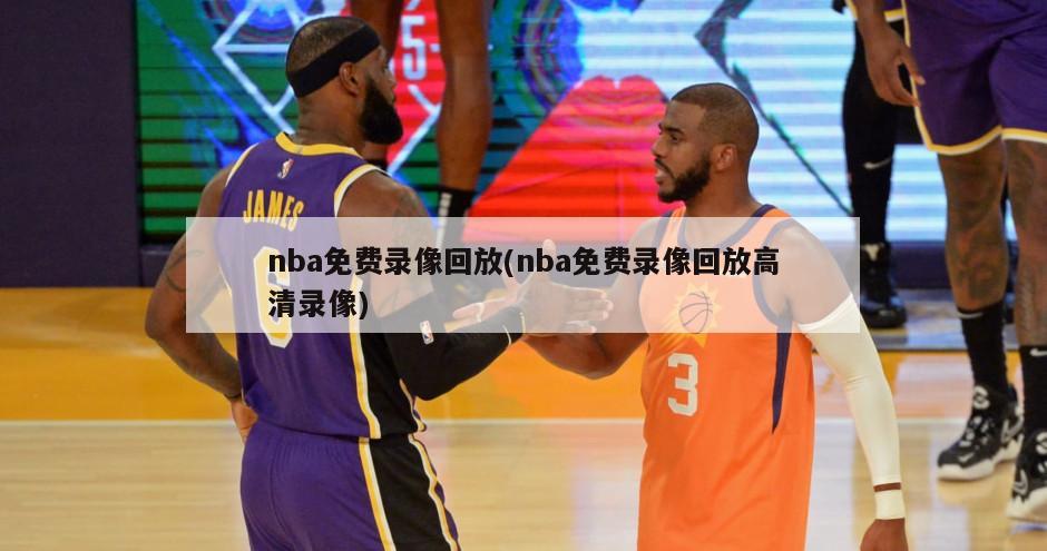 nba免费录像回放(nba免费录像回放高清录像)