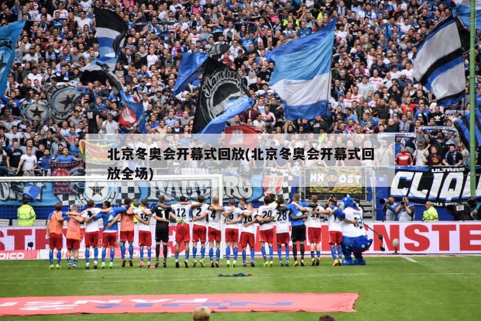 北京冬奥会开幕式回放(北京冬奥会开幕式回放全场)