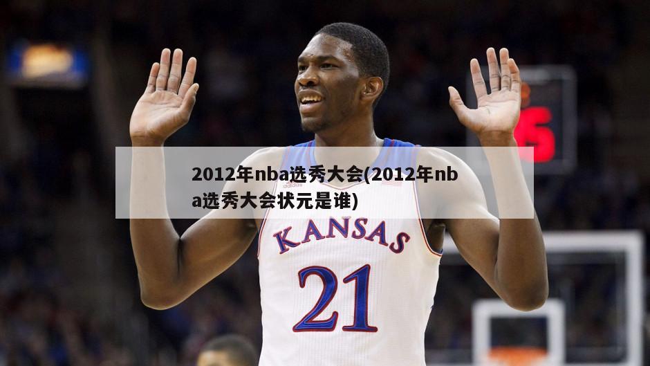 2012年nba选秀大会(2012年nba选秀大会状元是谁)